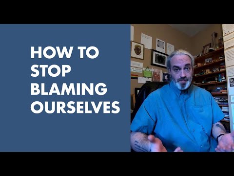 How To Stop Blaming Ourselves